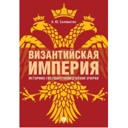 Vizantijskaja imperija: istoriko-gosudarstvovedcheskie ocherki. Salomatin A.Ju.