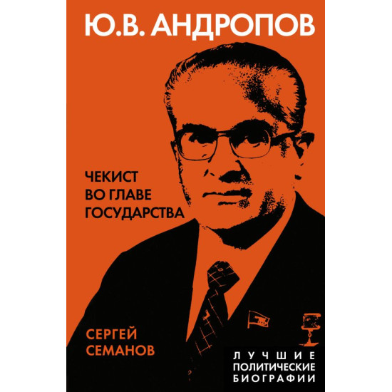 Andropov. CHekist vo glave gosudarstva. Semanov S.N./Luchshie politicheskie biografii