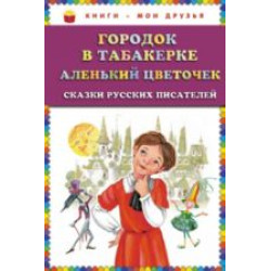 Gorodok v tabakerke. Alenkij tsvetochek. Skazki russkikh pisatelej /Книги - мои друзья