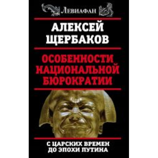 Osobennosti natsionalnoj bjurokratii: s tsarskikh vremen do epokhi Putina.Алесей Щербаков