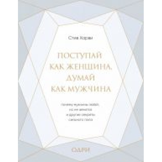 Postupaj kak zhenschina, dumaj kak muzhchina. Pochemu muzhchiny ljubjat, no ne zhenjatsja, i drugie sekrety silnogo pola (podarochnaja).Харви Стив