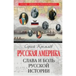 Russkaja Amerika: slava i bol russkoj istorii.Сергей Кремлев