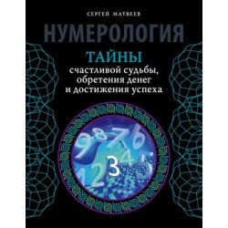 Numerologija. Tajny schastlivoj sudby, obretenija deneg i dostizhenija uspekha 