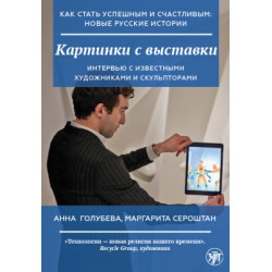 Kak stat uspeshnym i schastlivym: novye russkie istorii. Kartinki s vystavki. Golubeva Anna, Seroshtan M.I./А2-В1