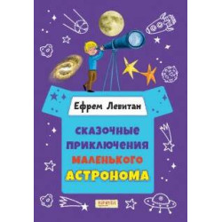 Skazochnye prikljuchenija malenkogo astronoma. Levitan Efrem Pavlovich