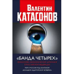 Банда четырех. Финансово-экономический шпионаж в Российской Федерации. Валентин Катасонов