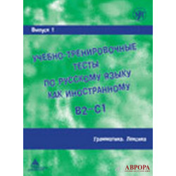 Uchebno-trenirovochnye testy po russkomu jazyku kak inostrannomu. Vypusk 1. Grammatika. Leksika/B2-C1