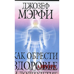 Как обрести здоровье и долголетие. Maximize Your Potential Through the Power of Your Subconscious Mind for Health and Vitality